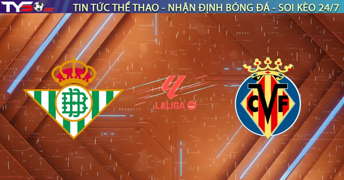 Nhận định Real Betis vs Villarreal, 22:15 ngày 18/01/2026: Tàu Ngầm Vàng đắm tại Benito Villamarín