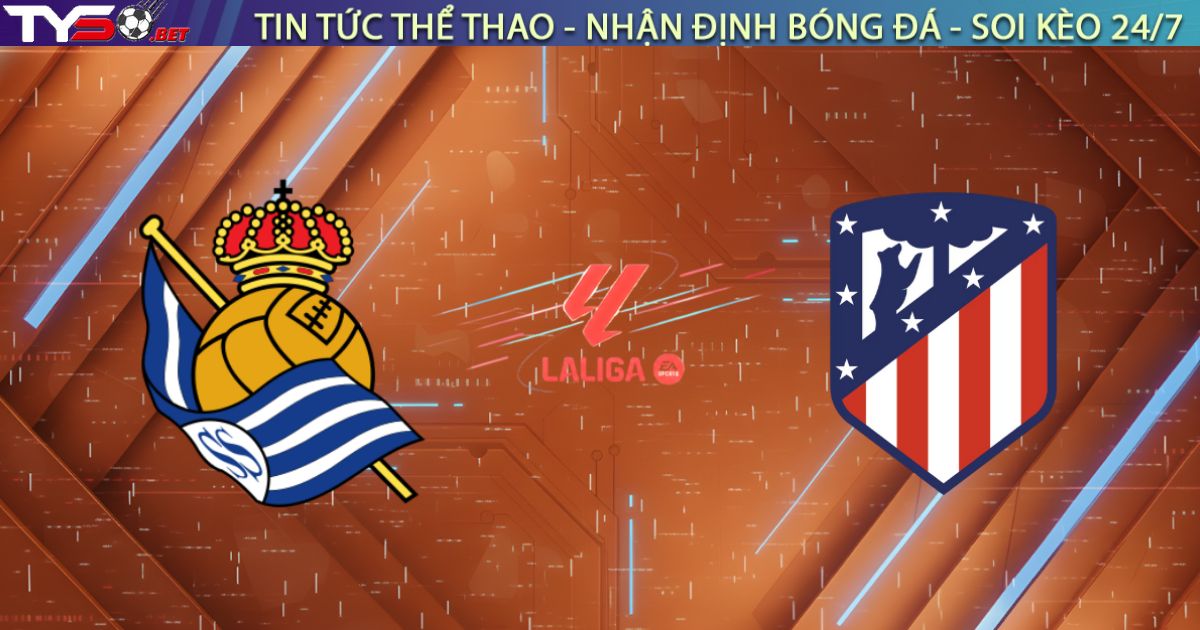 Nhận định Real Sociedad vs Atl. Madrid, 03:00 ngày 05/01: Cạm bẫy tại Reale Arena