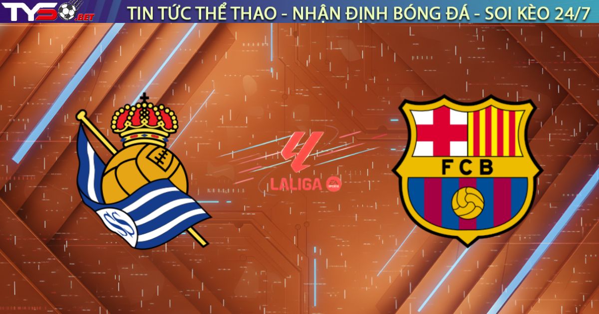 Nhận định Real Sociedad vs Barcelona (03:00, 19/01): Cạm bẫy Anoeta