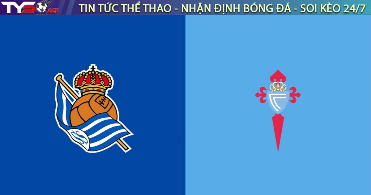 Nhận định Real Sociedad vs Celta: "Chuyên gia trụ hạng" có làm nên chuyện tại Anoeta?