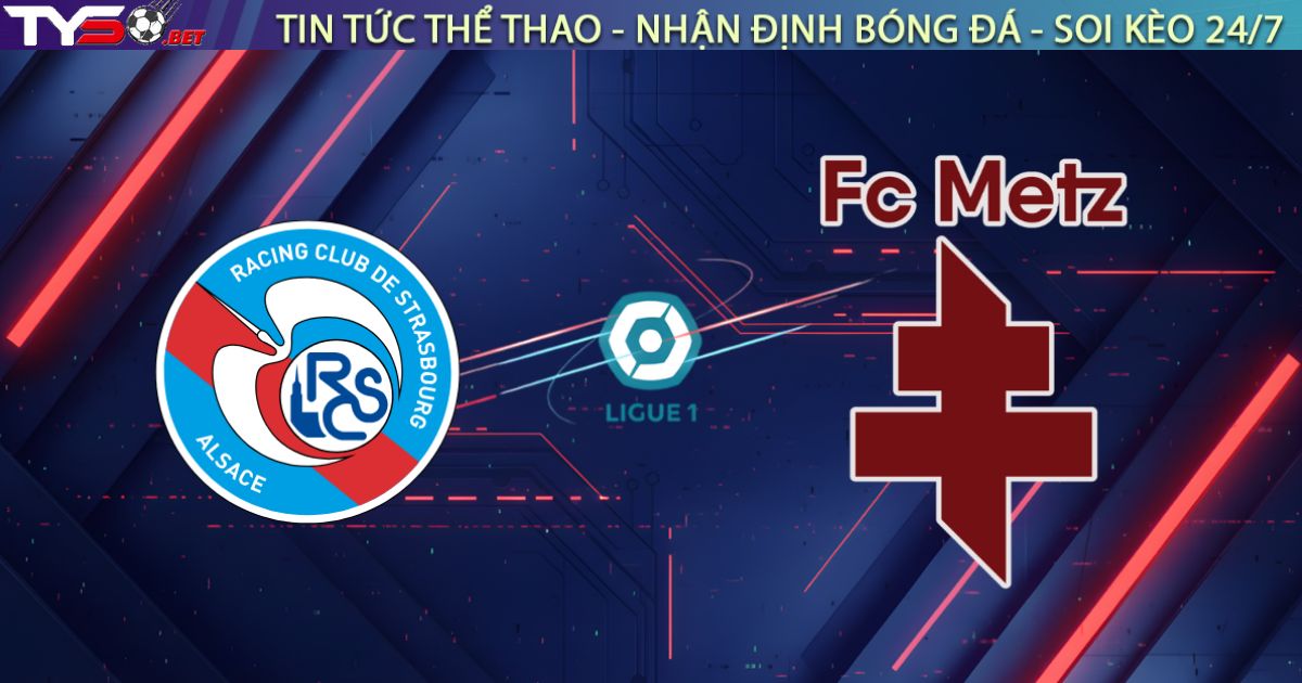 Nhận định Strasbourg vs Metz: Derby Grand Est Rực Lửa | Ligue 1 2025/26