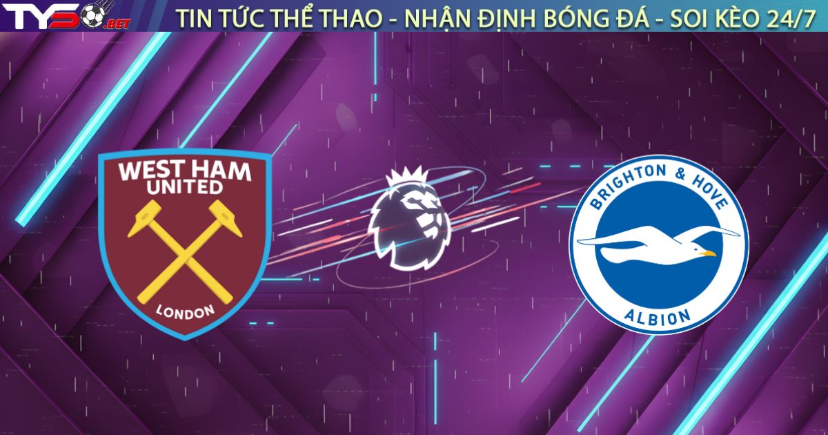 Nhận định West Ham vs Brighton, 02:30 ngày 31/12: Búa Tạ đụng độ Chim Mòng Biển