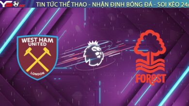 Nhận định West Ham vs Nottingham Forest, 03h00 ngày 07/01: Cạm bẫy London Stadium