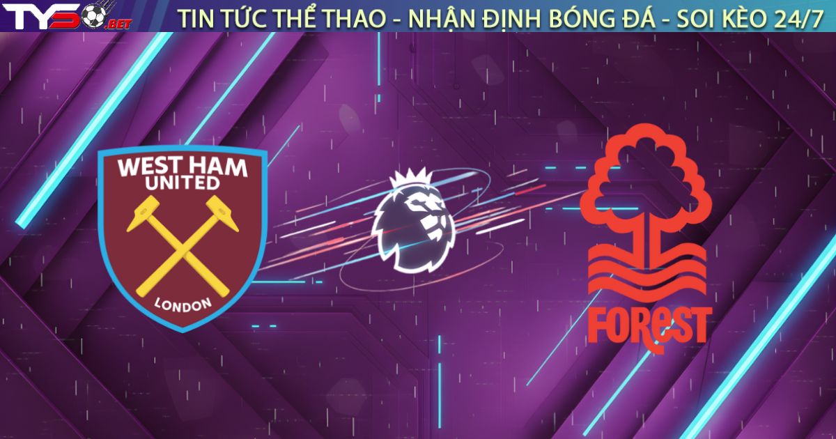 Nhận định West Ham vs Nottingham Forest, 03h00 ngày 07/01: Cạm bẫy London Stadium