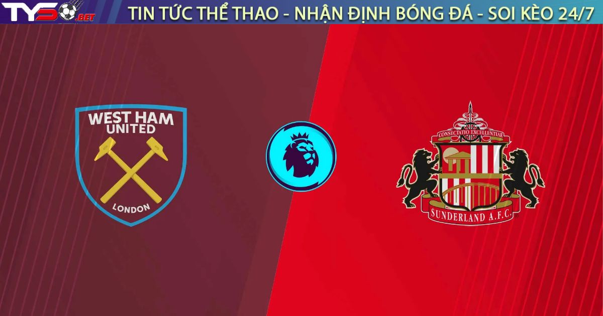 Nhận định West Ham vs Sunderland: Búa Tạ Nghiền Nát Mèo Đen | 19h30 ngày 24/01/2026