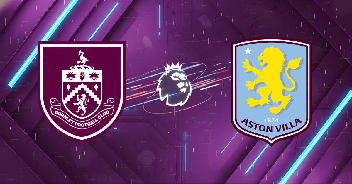 Nhận định Burnley vs Aston Villa (20:00, 10/05/2026): Chuyến dạo chơi tại Turf Moor
