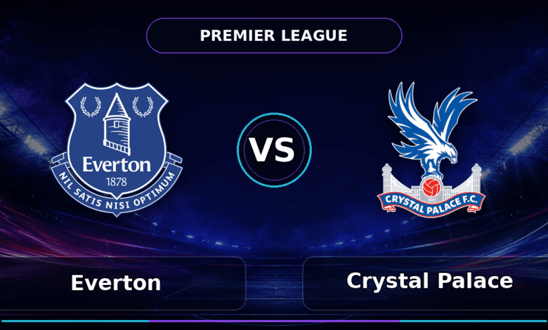 Nhận định Everton vs Crystal Palace